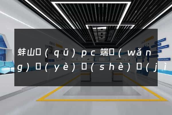 蚌山區(qū)pc端網(wǎng)頁(yè)設(shè)計(jì)公司