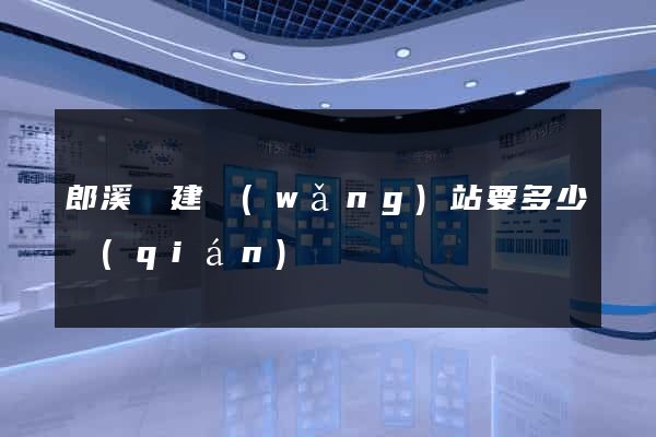 郎溪縣建網(wǎng)站要多少錢(qián)