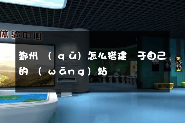 鄞州區(qū)怎么搭建屬于自己的網(wǎng)站