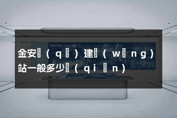 金安區(qū)建網(wǎng)站一般多少錢(qián)