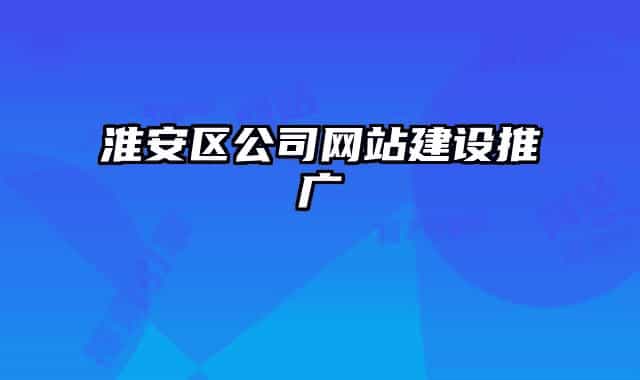 淮安區(qū)公司網(wǎng)站建設推廣